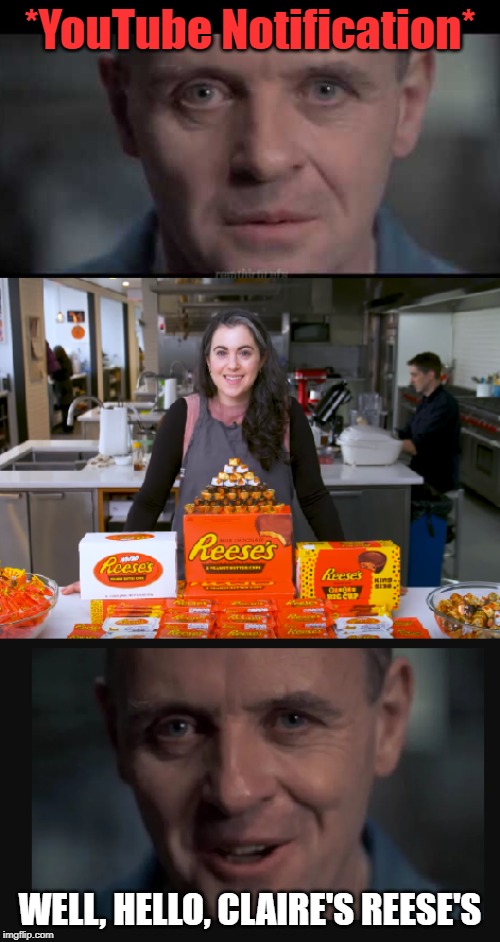 *YouTube Notification*; WELL, HELLO, CLAIRE'S REESE'S | image tagged in bon_appetit | made w/ Imgflip meme maker