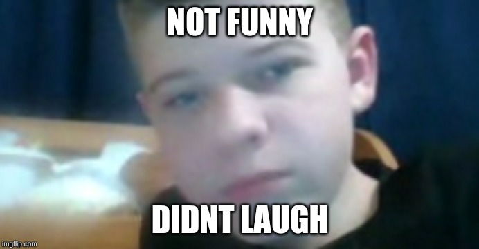NOT FUNNY; DIDNT LAUGH | image tagged in goonter gaming | made w/ Imgflip meme maker