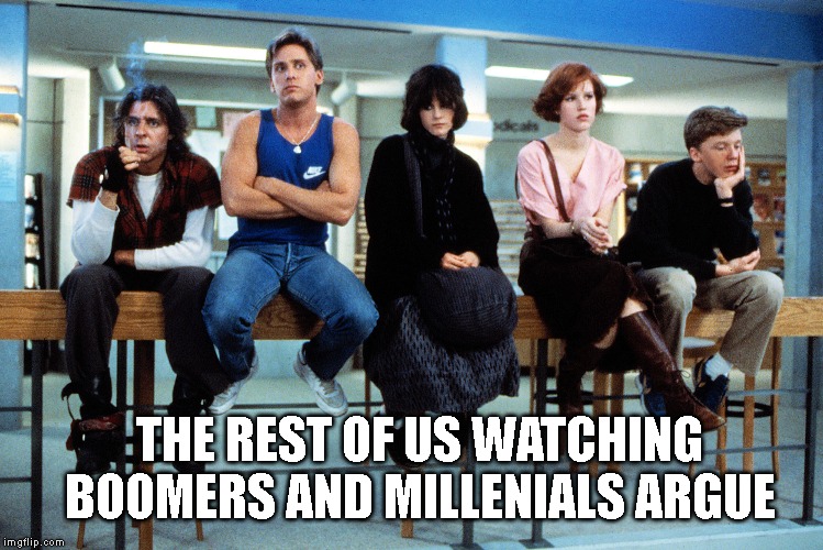 breakfast club | THE REST OF US WATCHING BOOMERS AND MILLENIALS ARGUE | image tagged in breakfast club | made w/ Imgflip meme maker