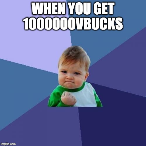 Success Kid | WHEN YOU GET 1000000VBUCKS | image tagged in memes,success kid | made w/ Imgflip meme maker