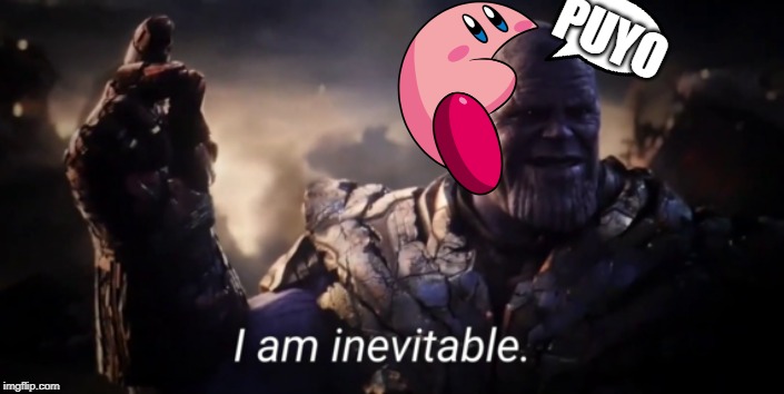 I am inevitable | PUYO | image tagged in i am inevitable | made w/ Imgflip meme maker