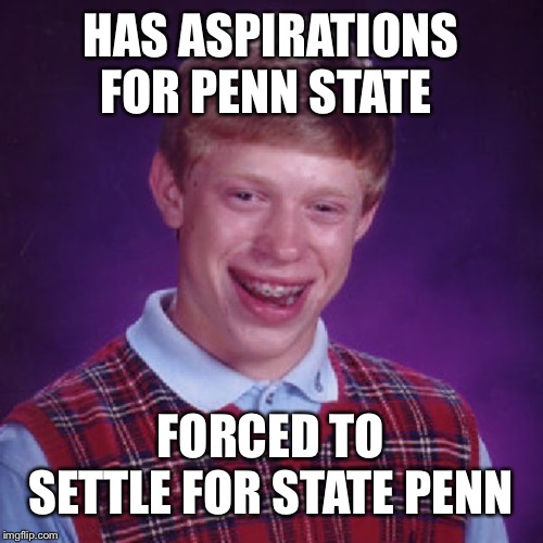 Badluck Brian | HAS ASPIRATIONS FOR PENN STATE; FORCED TO SETTLE FOR STATE PENN | image tagged in badluck brian,dank,college,funny,prison | made w/ Imgflip meme maker
