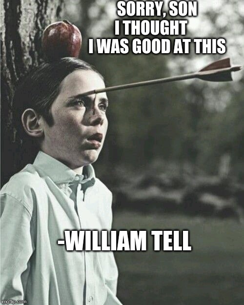 SORRY, SON
I THOUGHT     I WAS GOOD AT THIS; -WILLIAM TELL | made w/ Imgflip meme maker
