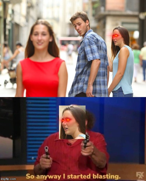 image tagged in memes,distracted boyfriend,so anyway i started blasting | made w/ Imgflip meme maker