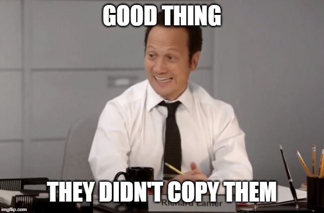 making copies | GOOD THING THEY DIDN'T COPY THEM | image tagged in making copies | made w/ Imgflip meme maker