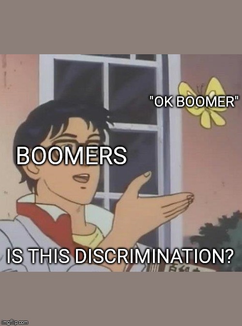 Is This A Pigeon Meme | "OK BOOMER"; BOOMERS; IS THIS DISCRIMINATION? | image tagged in memes,is this a pigeon | made w/ Imgflip meme maker