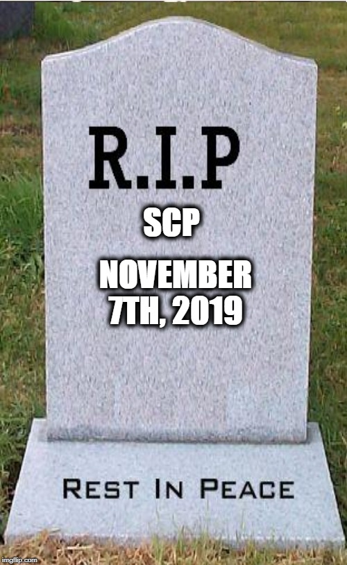 RIP SCP Revival Servers | SCP; NOVEMBER 7TH, 2019 | image tagged in scp,rip | made w/ Imgflip meme maker