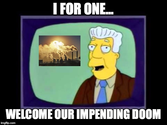 I for one welcome | I FOR ONE... WELCOME OUR IMPENDING DOOM | image tagged in i for one welcome | made w/ Imgflip meme maker