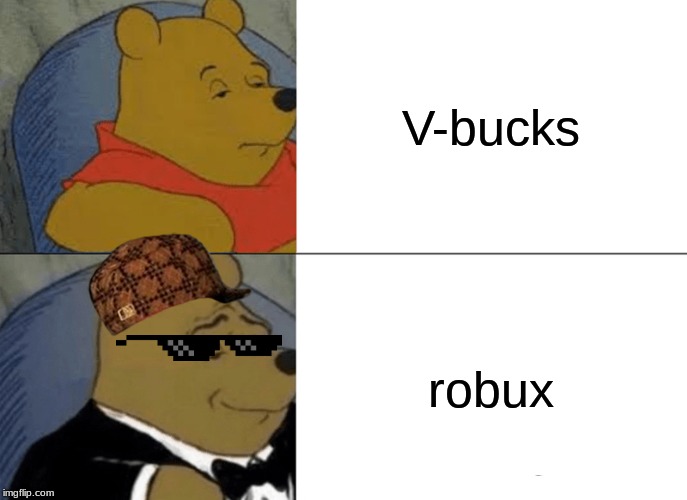 Tuxedo Winnie The Pooh Meme | V-bucks; robux | image tagged in memes,tuxedo winnie the pooh | made w/ Imgflip meme maker