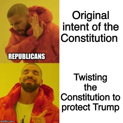 Drake No/Yes | Original intent of the Constitution; REPUBLICANS; Twisting the Constitution to protect Trump | image tagged in drake no/yes | made w/ Imgflip meme maker