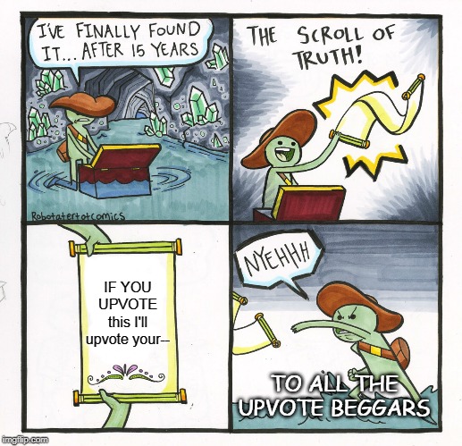 The Scroll Of Truth Meme | IF YOU UPVOTE this I'll upvote your--; TO ALL THE UPVOTE BEGGARS | image tagged in memes,the scroll of truth | made w/ Imgflip meme maker