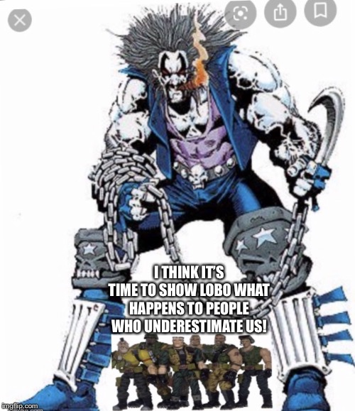 Small Soldiers hunting Lobo | I THINK IT’S TIME TO SHOW LOBO WHAT HAPPENS TO PEOPLE WHO UNDERESTIMATE US! | image tagged in small soldiers hunting lobo | made w/ Imgflip meme maker
