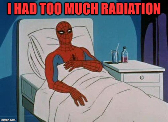 Spiderman Hospital Meme | I HAD TOO MUCH RADIATION | image tagged in memes,spiderman hospital,spiderman | made w/ Imgflip meme maker