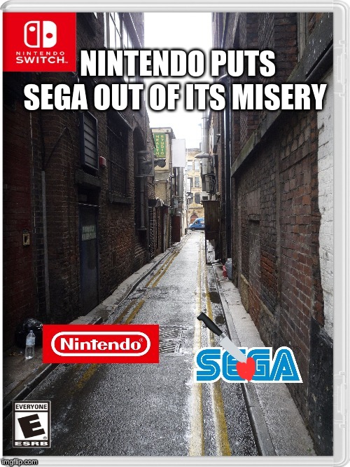 "we should have done this back in the 90s" said a Nintendo spokesperson | NINTENDO PUTS SEGA OUT OF ITS MISERY | image tagged in memes,nintendo switch,nintendo,sega | made w/ Imgflip meme maker