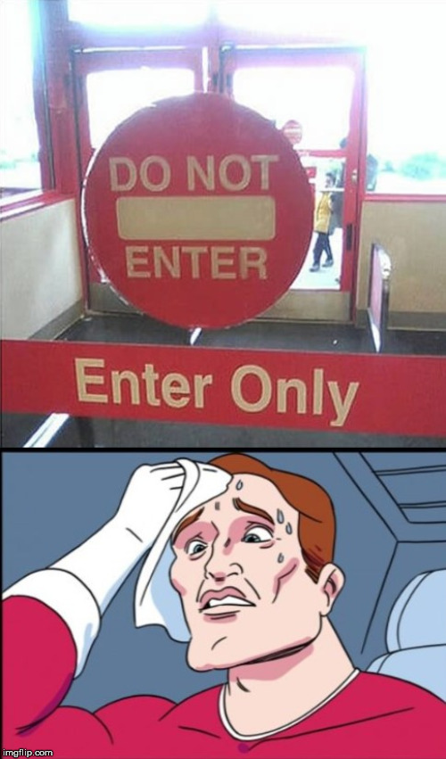 Enter Only - Do Not Enter | image tagged in enter,do not enter,confused | made w/ Imgflip meme maker
