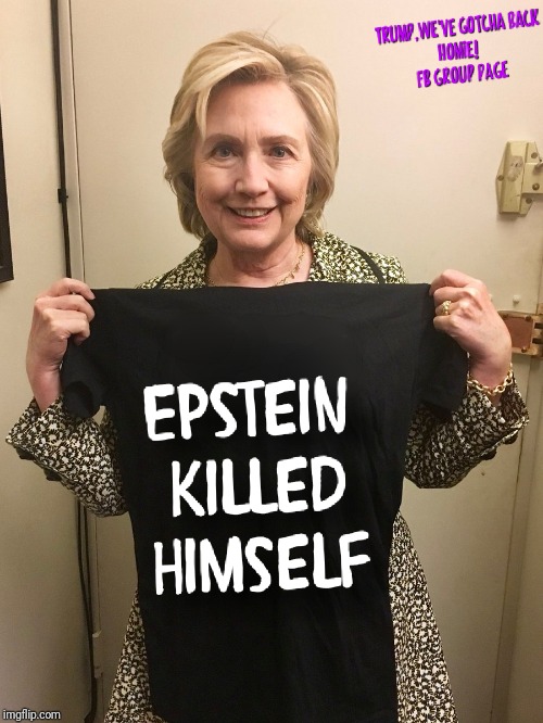 Hillary Clinton Holds Epstein Shirt | image tagged in epstein killed himself,bill clinton,jeffrey epstein,suicide,epstein didn't kill himself,meme | made w/ Imgflip meme maker