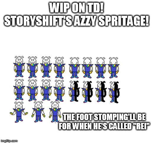 Again, may not be good. | WIP ON TD! STORYSHIFT'S AZZY SPRITAGE! THE FOOT STOMPING'LL BE FOR WHEN HE'S CALLED "REI" | image tagged in undertale | made w/ Imgflip meme maker