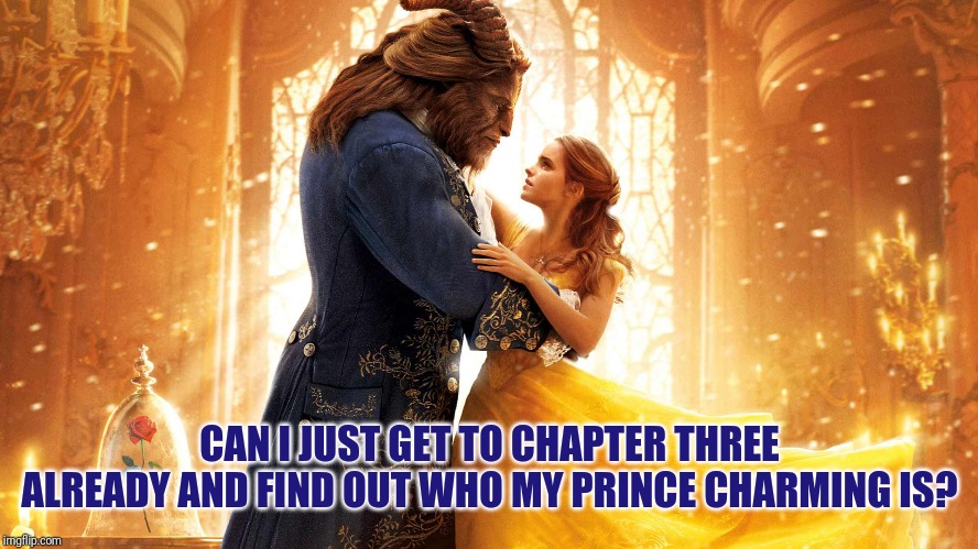 beauty and the beast | CAN I JUST GET TO CHAPTER THREE ALREADY AND FIND OUT WHO MY PRINCE CHARMING IS? | image tagged in beauty and the beast | made w/ Imgflip meme maker
