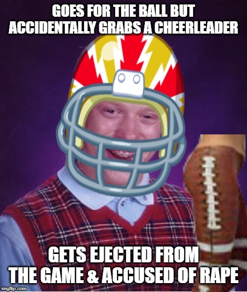 Forward Pass | GOES FOR THE BALL BUT ACCIDENTALLY GRABS A CHEERLEADER; GETS EJECTED FROM THE GAME & ACCUSED OF RAPE | image tagged in funny memes,bad luck brian,football | made w/ Imgflip meme maker