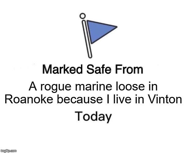 Marked Safe From | A rogue marine loose in Roanoke because I live in Vinton | image tagged in memes,marked safe from | made w/ Imgflip meme maker