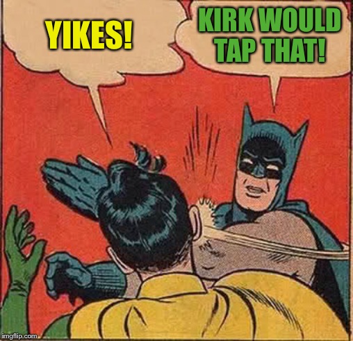 Batman Slapping Robin Meme | YIKES! KIRK WOULD TAP THAT! | image tagged in memes,batman slapping robin | made w/ Imgflip meme maker