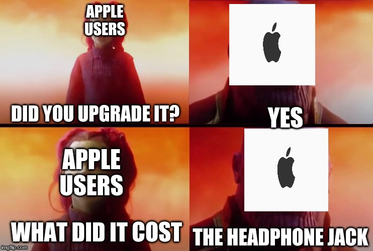 thanos what did it cost | APPLE USERS; YES; DID YOU UPGRADE IT? APPLE USERS; WHAT DID IT COST; THE HEADPHONE JACK | image tagged in thanos what did it cost | made w/ Imgflip meme maker