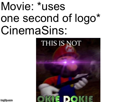 This Is Not Okie Dokie | Movie: *uses one second of logo*; CinemaSins: | image tagged in gaming,funny,memes,fun,cool | made w/ Imgflip meme maker
