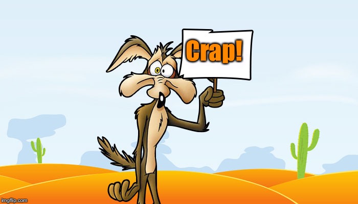 Wile E. Coyote Sign | Crap! | image tagged in wile e coyote sign | made w/ Imgflip meme maker