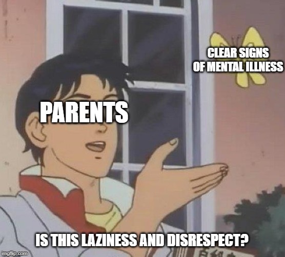 Is This A Pigeon | CLEAR SIGNS OF MENTAL ILLNESS; PARENTS; IS THIS LAZINESS AND DISRESPECT? | image tagged in memes,is this a pigeon | made w/ Imgflip meme maker
