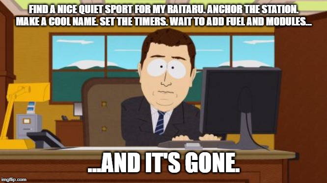 Aaaaand Its Gone Meme | FIND A NICE QUIET SPORT FOR MY RAITARU. ANCHOR THE STATION. MAKE A COOL NAME. SET THE TIMERS. WAIT TO ADD FUEL AND MODULES…; ...AND IT'S GONE. | image tagged in memes,aaaaand its gone | made w/ Imgflip meme maker