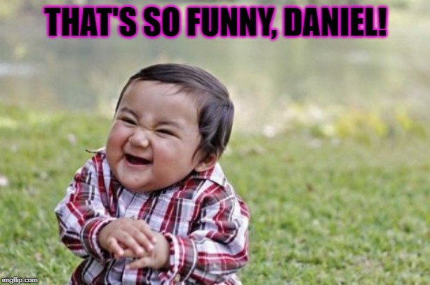 Evil Toddler Meme | THAT'S SO FUNNY, DANIEL! | image tagged in memes,evil toddler | made w/ Imgflip meme maker