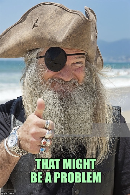 PIRATE THUMBS UP | THAT MIGHT BE A PROBLEM | image tagged in pirate thumbs up | made w/ Imgflip meme maker