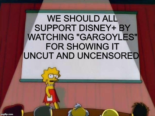 Gargoyles on Disney+ | WE SHOULD ALL SUPPORT DISNEY+ BY WATCHING "GARGOYLES" FOR SHOWING IT UNCUT AND UNCENSORED | image tagged in lisa simpson's presentation,gargoyles | made w/ Imgflip meme maker