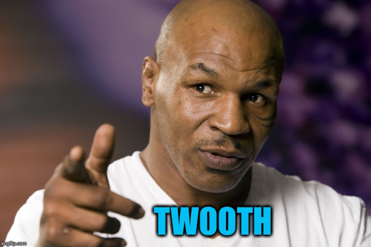 Mike Tyson  | TWOOTH | image tagged in mike tyson | made w/ Imgflip meme maker