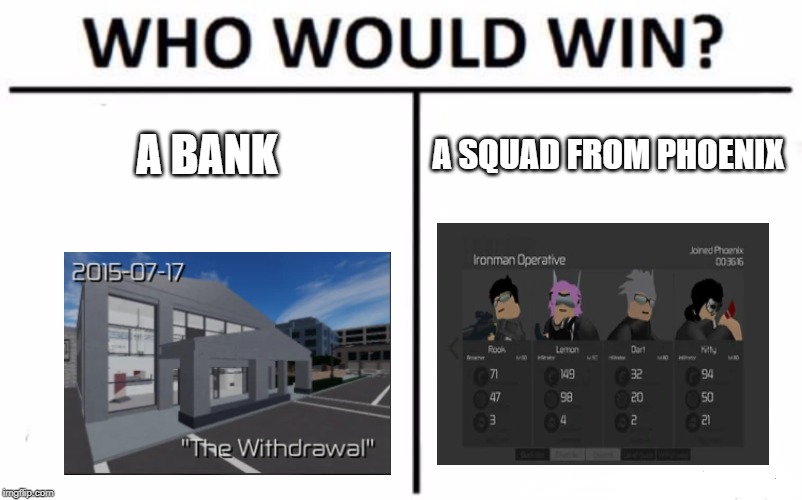 Who Would Win? Meme | A BANK; A SQUAD FROM PHOENIX | image tagged in memes,who would win | made w/ Imgflip meme maker