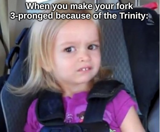 When you love Jesus. | When you make your fork 3-pronged because of the Trinity: | image tagged in memes,religions | made w/ Imgflip meme maker