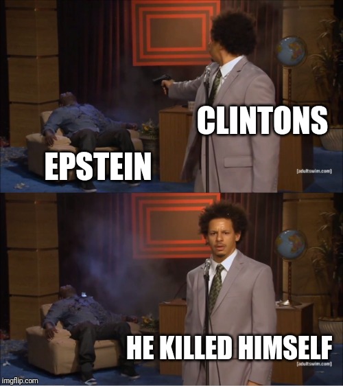 Who Killed Hannibal Meme | CLINTONS; EPSTEIN; HE KILLED HIMSELF | image tagged in memes,who killed hannibal | made w/ Imgflip meme maker