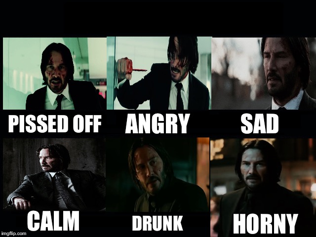 XD | ANGRY; SAD; PISSED OFF; CALM; HORNY; DRUNK | image tagged in what my friends think i do,john wick,memes,funny | made w/ Imgflip meme maker