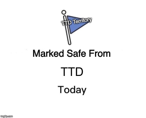 Marked Safe From Meme | TTD Territory; TTD | image tagged in memes,marked safe from | made w/ Imgflip meme maker