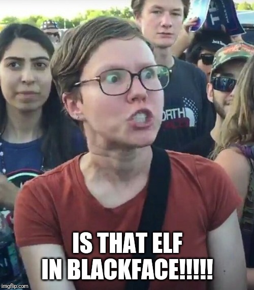super_triggered | IS THAT ELF IN BLACKFACE!!!!! | image tagged in super_triggered | made w/ Imgflip meme maker