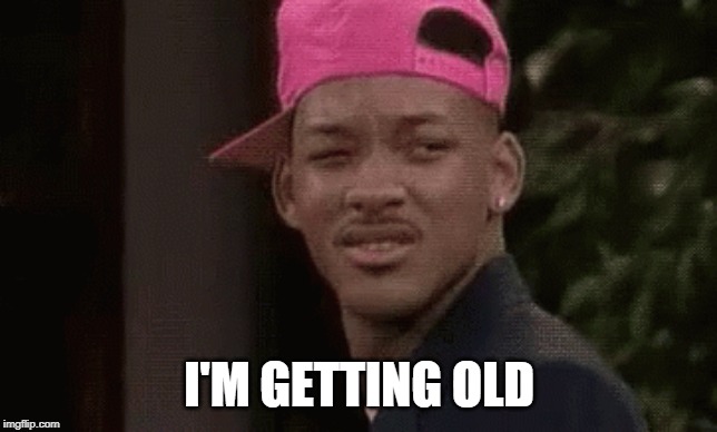 I'M GETTING OLD | image tagged in will smith fresh prince,fresh prince of bel-air,fresh prince,will smith | made w/ Imgflip meme maker