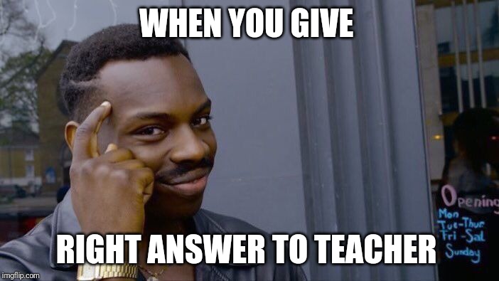 Roll Safe Think About It Meme | WHEN YOU GIVE; RIGHT ANSWER TO TEACHER | image tagged in memes,roll safe think about it | made w/ Imgflip meme maker