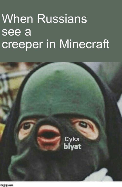 Blyat... | When Russians see a creeper in Minecraft; Cyka | image tagged in blyat | made w/ Imgflip meme maker