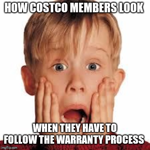 shocked face | HOW COSTCO MEMBERS LOOK; WHEN THEY HAVE TO FOLLOW THE WARRANTY PROCESS | image tagged in shocked face | made w/ Imgflip meme maker