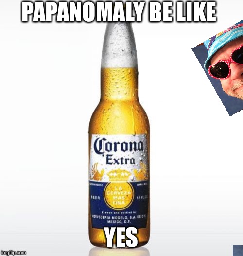 Corona Meme | PAPANOMALY BE LIKE; YES | image tagged in memes,corona | made w/ Imgflip meme maker