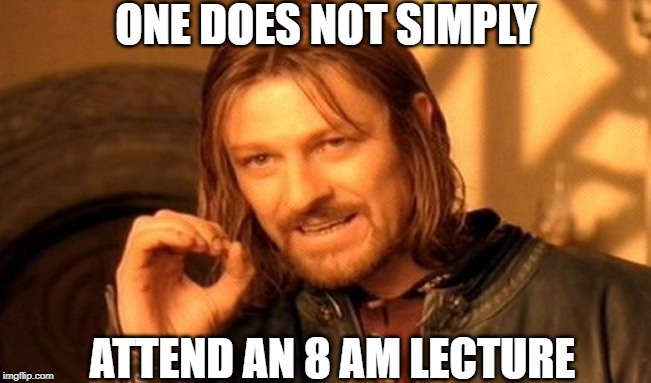 One Does Not Simply | ONE DOES NOT SIMPLY; ATTEND AN 8 AM LECTURE | image tagged in memes,one does not simply | made w/ Imgflip meme maker