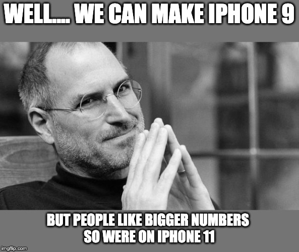 Steve Jobs | WELL.... WE CAN MAKE IPHONE 9; BUT PEOPLE LIKE BIGGER NUMBERS 
SO WERE ON IPHONE 11 | image tagged in steve jobs | made w/ Imgflip meme maker