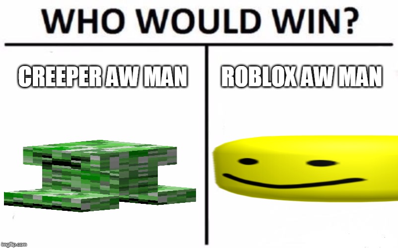 Who Would Win? Meme | CREEPER AW MAN; ROBLOX AW MAN | image tagged in memes,who would win | made w/ Imgflip meme maker
