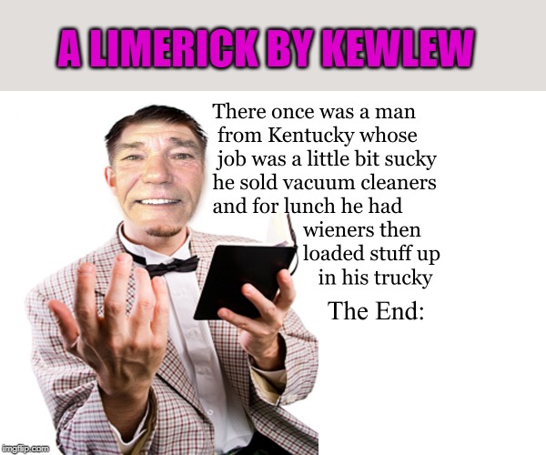 limerick by Kewlew | A LIMERICK BY KEWLEW | image tagged in kewlew,limerick,funny | made w/ Imgflip meme maker