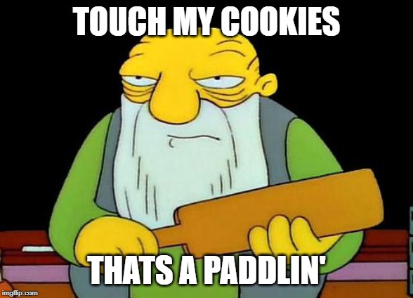 That's a paddlin' Meme | TOUCH MY COOKIES; THATS A PADDLIN' | image tagged in memes,that's a paddlin' | made w/ Imgflip meme maker